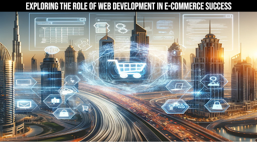 Exploring the Role of Web Development in E-commerce Success